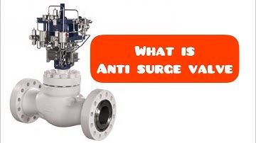 What is Anti Surge Valve used in oil and gas industries, How does it work?