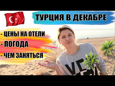 ТУРЦИЯ В ДЕКАБРЕ: сколько стоит отдохнуть? Погода, море, чем заняться, цены на отели Турция