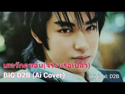 เธอรักคนอื่น (จริงหรือเปล่า) | BIG D2B (Ai Cover)