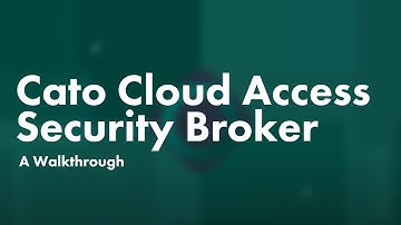 The Cato Cloud Access Security Broker  A Walkthrough
