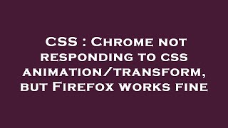 CSS : Chrome not responding to css animation/transform, but Firefox works fine