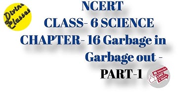 NCERT    CLASS- 6 SCIENCE CHAPTER- 16 Garbage in Garbage   out    PART-1