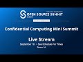 OSS EU 2023 - Confidential Computing Mini Summit - Room 5A - Live from Bilbao, Spain