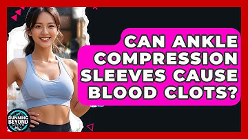 Can Ankle Compression Sleeves Cause Blood Clots? - Running Beyond Limits