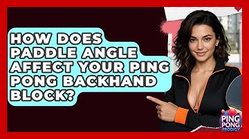 How Does Paddle Angle Affect Your Ping Pong Backhand Block? - Ping Pong Prodigy