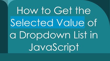How to Get the Selected Value of a Dropdown List in JavaScript