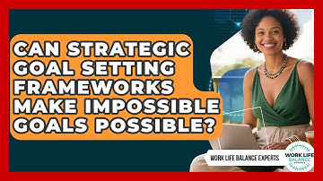 Can Strategic Goal Setting Frameworks Make Impossible Goals Possible? - Work Life Balance Experts