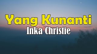 Inka Christie - Yang Kunanti Lyrics