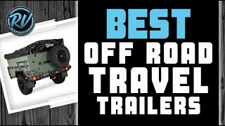 Best Off Road Travel Trailers🚎 (Buyer’s Guide) | RV Expertise