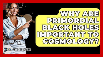 Why Are Primordial Black Holes Important To Cosmology? - Physics Frontier