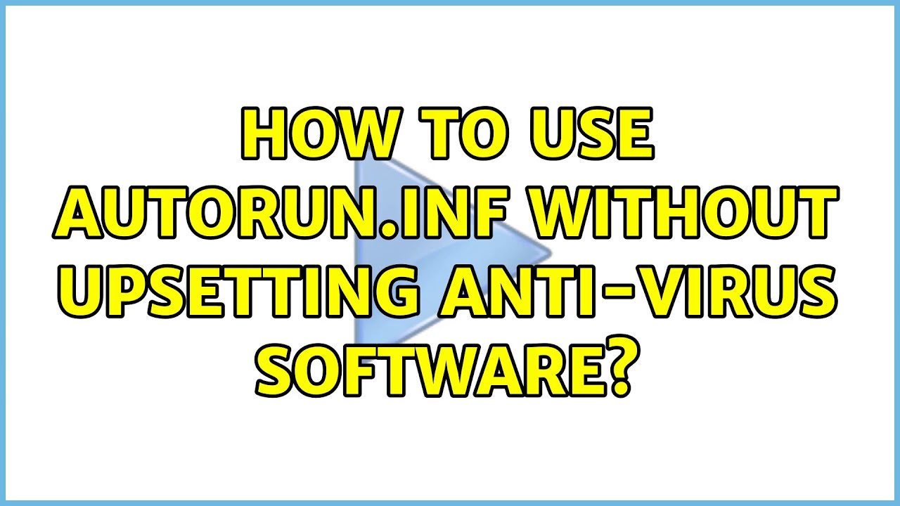 How to use autorun.inf without upsetting anti-virus software? (2 ...
