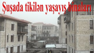 Şuşa sakinləri üçün tikilən yeni yaşayış binaları (may 2024)