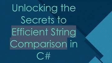 Unlocking the Secrets to Efficient String Comparison in C#