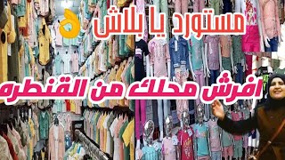 أفضل مكاتب جمله في القنطره/ أحدث ملابس اطفال/ملابس مستورده جمله