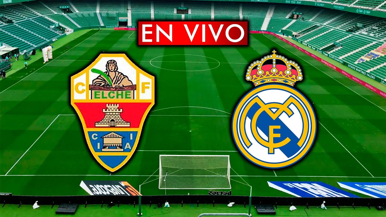 ELCHE VS REAL MADRID EN VIVO // LA LIGA EN DIRECTO - YouTube