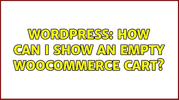 Wordpress: How can I show an empty WooCommerce cart?