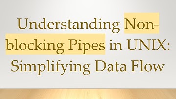 Understanding Non-blocking Pipes in UNIX: Simplifying Data Flow
