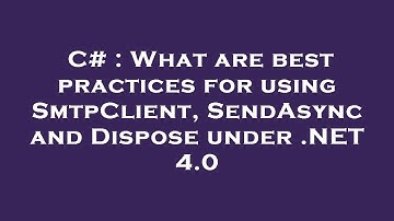 C# : What are best practices for using SmtpClient, SendAsync and Dispose under .NET 4.0