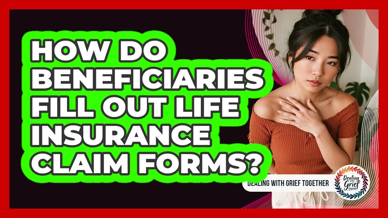 How Do Beneficiaries Fill Out Life Insurance Claim Forms?