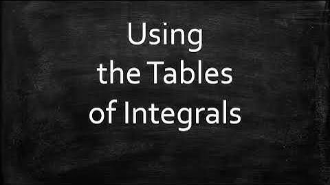 Using the Tables of Integrals