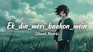 Ek Din Meri Baahon Mein [Slow   Reverb] ❤️ | Lofi Songs | Lyrics | Lofi Love Song | Sad Vibes #song 