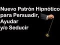 Nuevo Patrón Hipnótico para Persuadir Ayudar y/o Seducir Hipnosis Ericksoniana