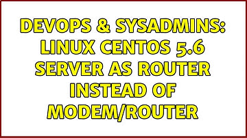 DevOps & SysAdmins: Linux centos 5.6 server as router instead of Modem/Router (2 Solutions!!)