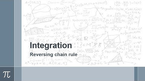 Integration - Reversing chain rule*