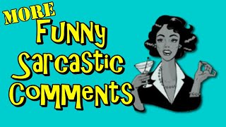 Funny Sarcastic Comments To Help Maintain Your Sanity