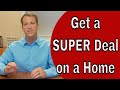 How To Get a "SUPER DEAL" on Home - Home Buying Tips