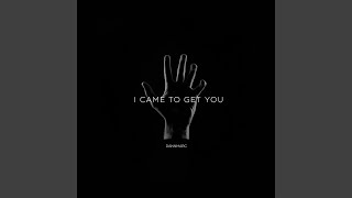 I Came To Get You