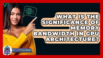 What Is The Significance Of Memory Bandwidth In GPU Architecture? - Next LVL Programming