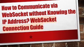 How to Communicate via WebSocket without Knowing the IP Address? WebSocket Connection Guide