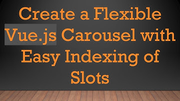 Create a Flexible Vue.js Carousel with Easy Indexing of Slots