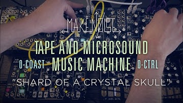 "Shard of a Crystal Skull" - Make Noise 0-COAST + 0-CTRL + Tape & Microsound Music Machine