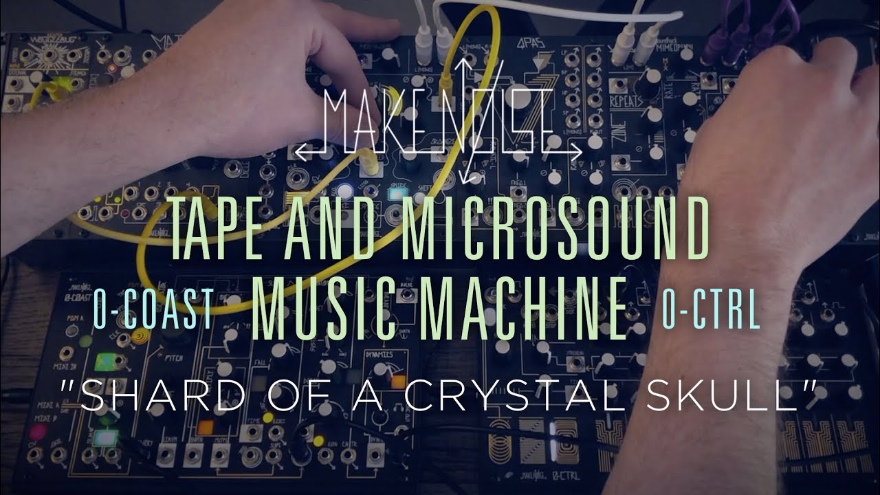 "Shard of a Crystal Skull" - Make Noise 0-COAST + 0-CTRL + Tape & Microsound Music Machine