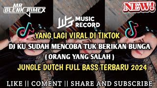 DJ TIKTOK KUSUDAH MENCOBA TUK BERIKAN BUNGA - ORANG YANG SALAH V2 JUNGLE DUTCH TERBARU 2024 FUL BASS
