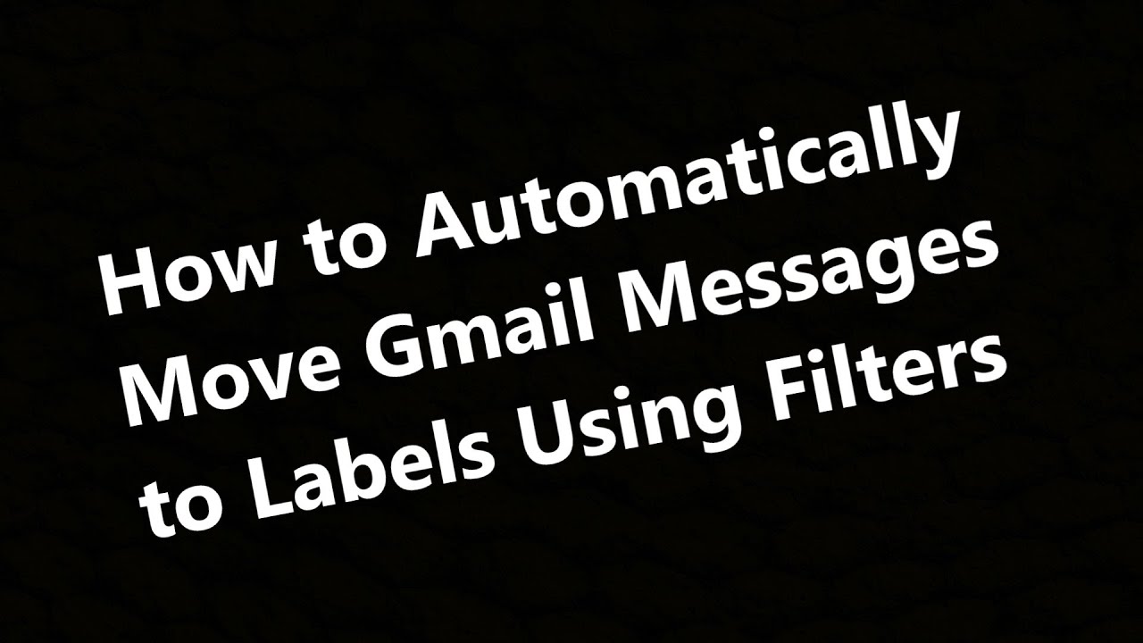 How to Automatically Move Gmail Messages to Labels/Folders Using Filters