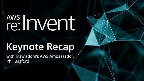AWS re:Invent 2021 | Keynote Recap: Adam Selipsky, Day 2