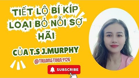 🌈BÍ KÍP LOẠI BỎ NỖI SỢ HÃI CỦA T.S J. MURPHY HIỆU QUẢ & DỄ THỰC HIỆN