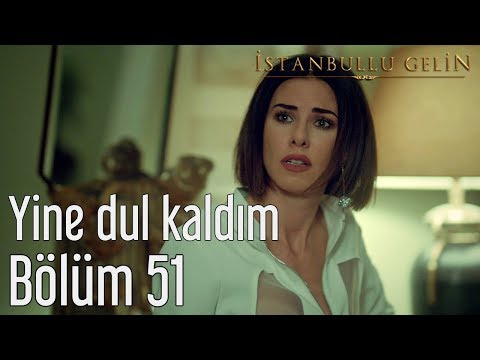 İstanbullu Gelin 51. Bölüm - Yine Dul Kaldım