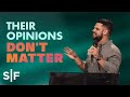 Their Opinions Don't Matter | Steven Furtick