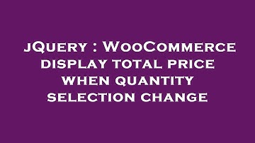jQuery : WooCommerce display total price when quantity selection change