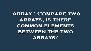 Array : Compare two arrays, is there common elements between the two arrays?