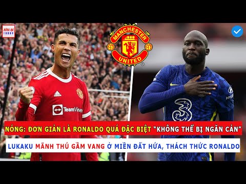 TIN BÓNG ĐÁ 12/9: ĐƠN GIẢN RONALDO LÀ "KHÔNG THỂ BỊ NGĂN CẢN", LUKAKU GẦM VANG THÁCH THỨC CR7