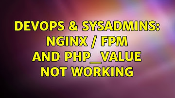 DevOps & SysAdmins: nginx / fpm and PHP_VALUE not working (2 Solutions!!)