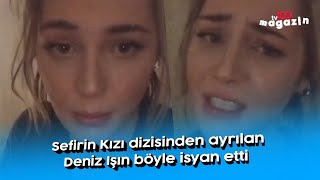 Sefirin Kızı Dizisinden Ayrılan Deniz Işın Böyle Isyan Etti