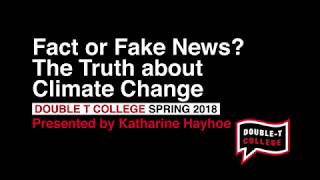 Fact or Fake News? The Truth about Climate Change - Katharine Hayhoe [Double T College]