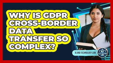 Why Is GDPR Cross-border Data Transfer So Complex? - AI and Technology Law