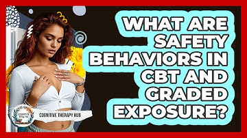 What Are Safety Behaviors In CBT And Graded Exposure? - Cognitive Therapy Hub